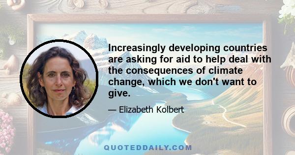 Increasingly developing countries are asking for aid to help deal with the consequences of climate change, which we don't want to give.