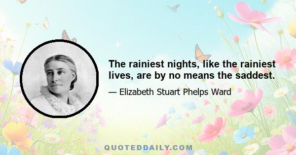 The rainiest nights, like the rainiest lives, are by no means the saddest.