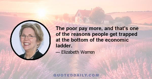 The poor pay more, and that's one of the reasons people get trapped at the bottom of the economic ladder.
