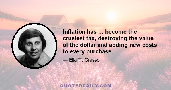 Inflation has ... become the cruelest tax, destroying the value of the dollar and adding new costs to every purchase.