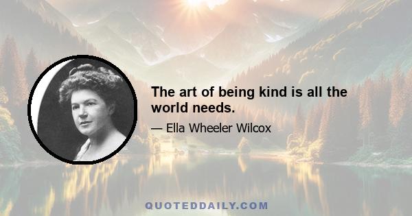 The art of being kind is all the world needs.