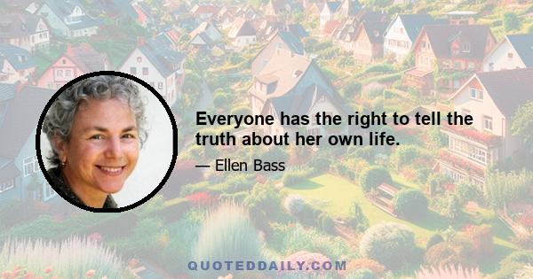 Everyone has the right to tell the truth about her own life.