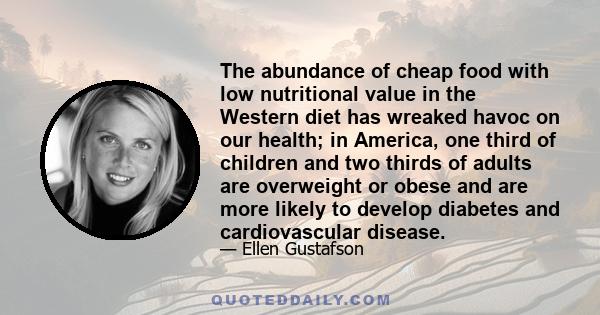 The abundance of cheap food with low nutritional value in the Western diet has wreaked havoc on our health; in America, one third of children and two thirds of adults are overweight or obese and are more likely to