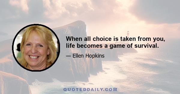 When all choice is taken from you, life becomes a game of survival.