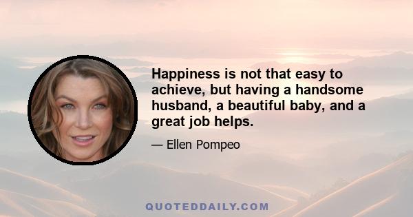 Happiness is not that easy to achieve, but having a handsome husband, a beautiful baby, and a great job helps.