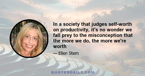 In a society that judges self-worth on productivity, it's no wonder we fall prey to the misconception that the more we do, the more we're worth