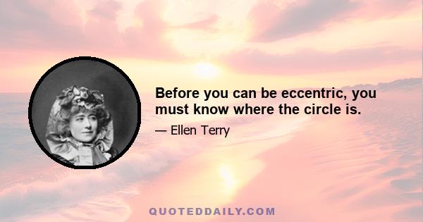 Before you can be eccentric, you must know where the circle is.