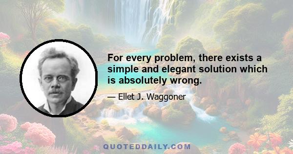 For every problem, there exists a simple and elegant solution which is absolutely wrong.