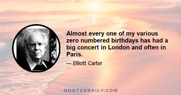 Almost every one of my various zero numbered birthdays has had a big concert in London and often in Paris.