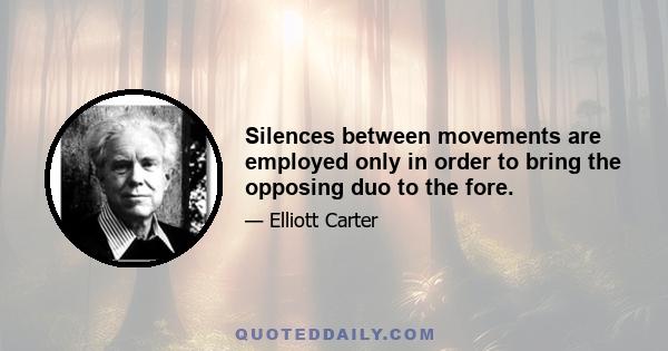 Silences between movements are employed only in order to bring the opposing duo to the fore.