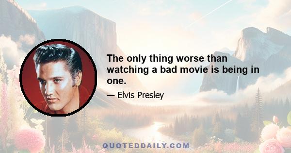The only thing worse than watching a bad movie is being in one.