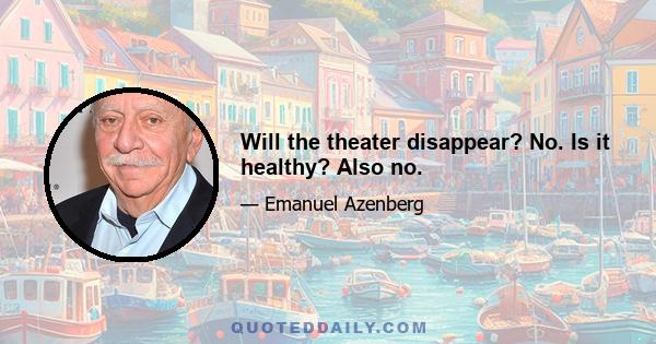 Will the theater disappear? No. Is it healthy? Also no.