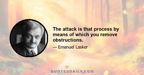 The attack is that process by means of which you remove obstructions.