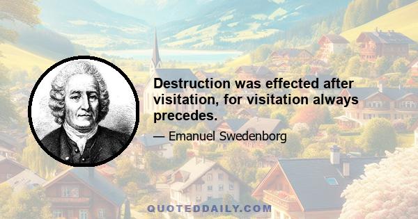 Destruction was effected after visitation, for visitation always precedes.