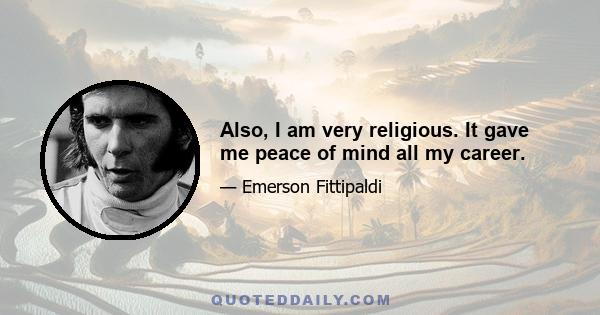 Also, I am very religious. It gave me peace of mind all my career.