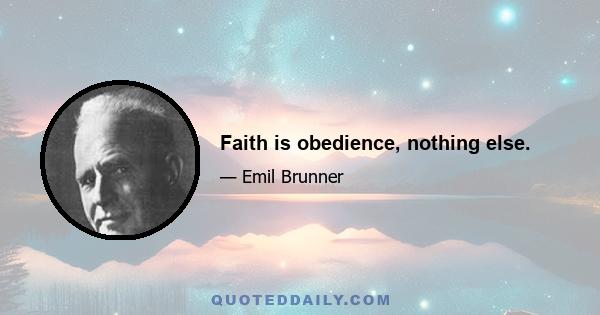 Faith is obedience, nothing else.