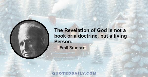 The Revelation of God is not a book or a doctrine, but a living Person.