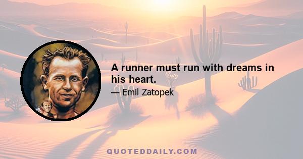 A runner must run with dreams in his heart.