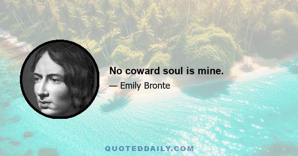 No coward soul is mine.
