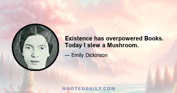 Existence has overpowered Books. Today I slew a Mushroom.