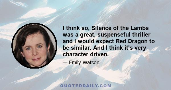 I think so, Silence of the Lambs was a great, suspenseful thriller and I would expect Red Dragon to be similar. And I think it's very character driven.