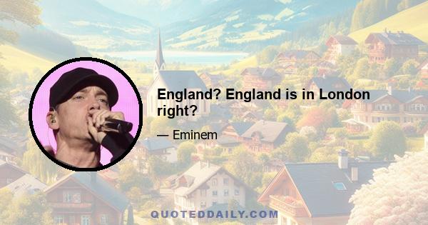 England? England is in London right?