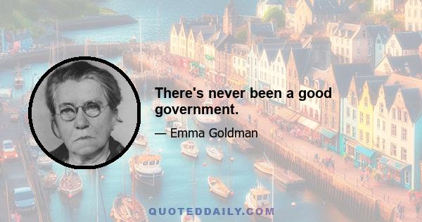 There's never been a good government.