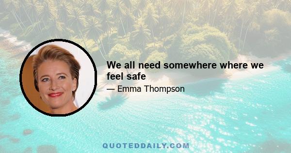 We all need somewhere where we feel safe