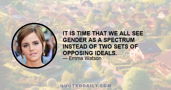 IT IS TIME THAT WE ALL SEE GENDER AS A SPECTRUM INSTEAD OF TWO SETS OF OPPOSING IDEALS.