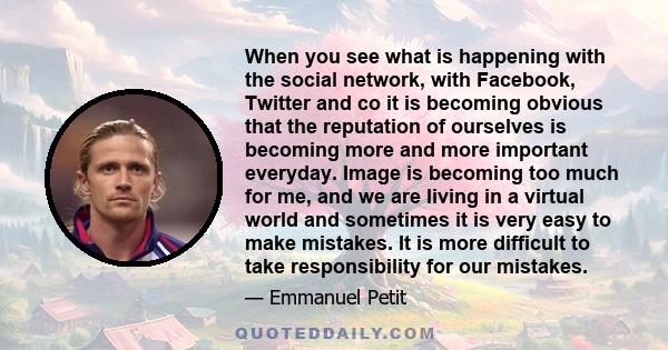 When you see what is happening with the social network, with Facebook, Twitter and co it is becoming obvious that the reputation of ourselves is becoming more and more important everyday. Image is becoming too much for