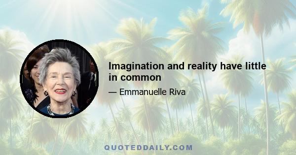 Imagination and reality have little in common