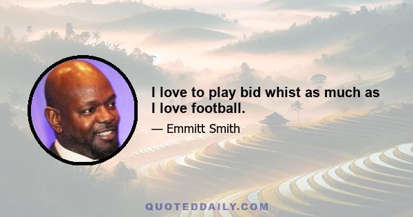 I love to play bid whist as much as I love football.