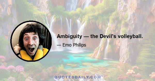 Ambiguity — the Devil's volleyball.