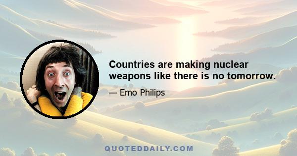 Countries are making nuclear weapons like there is no tomorrow.