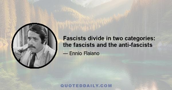 Fascists divide in two categories: the fascists and the anti-fascists