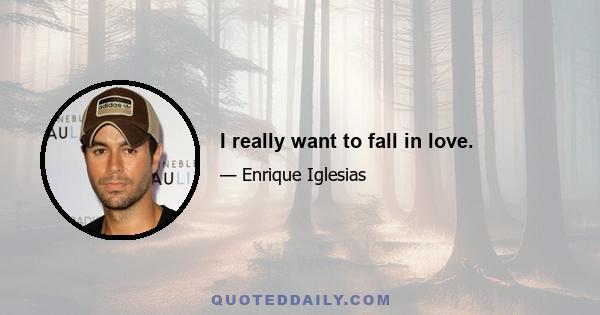 I really want to fall in love.