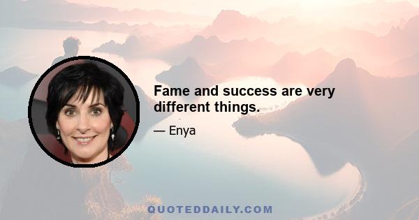 Fame and success are very different things.