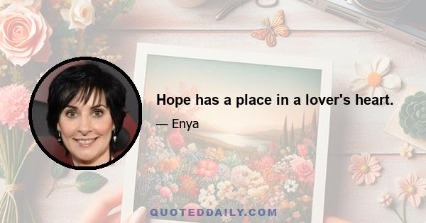 Hope has a place in a lover's heart.