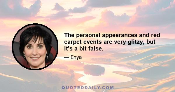 The personal appearances and red carpet events are very glitzy, but it's a bit false.