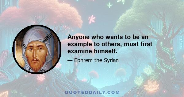 Anyone who wants to be an example to others, must first examine himself.