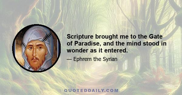 Scripture brought me to the Gate of Paradise, and the mind stood in wonder as it entered.