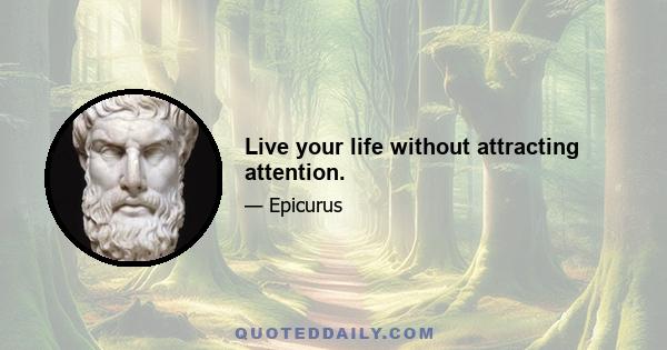 Live your life without attracting attention.