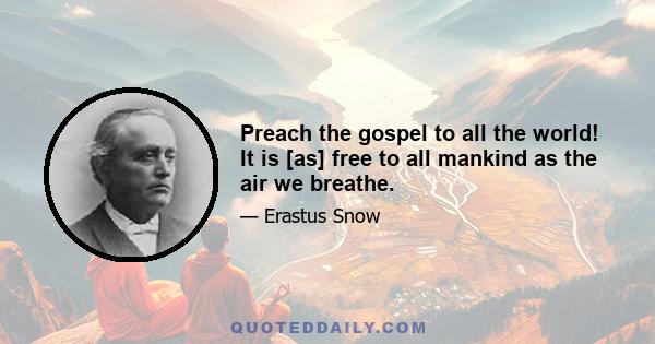 Preach the gospel to all the world! It is [as] free to all mankind as the air we breathe.