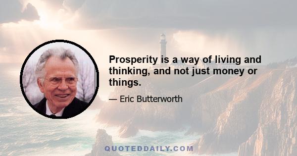 Prosperity is a way of living and thinking, and not just money or things.