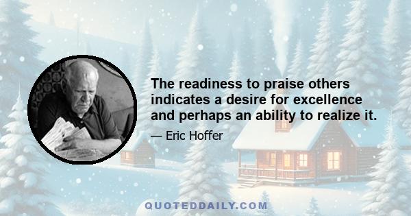 The readiness to praise others indicates a desire for excellence and perhaps an ability to realize it.