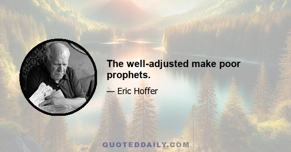 The well-adjusted make poor prophets.