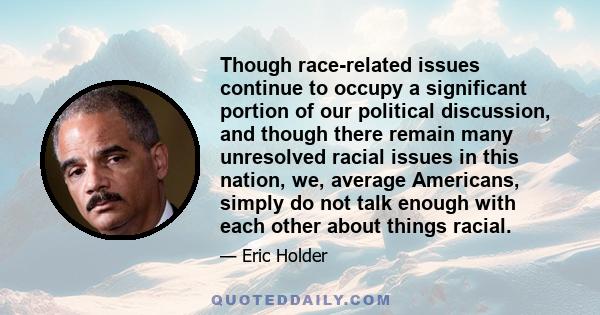 Though race-related issues continue to occupy a significant portion of our political discussion, and though there remain many unresolved racial issues in this nation, we, average Americans, simply do not talk enough