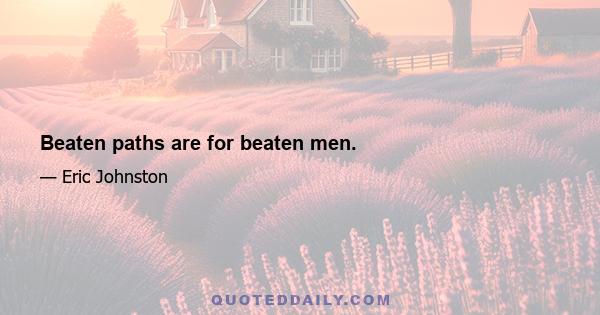 Beaten paths are for beaten men.