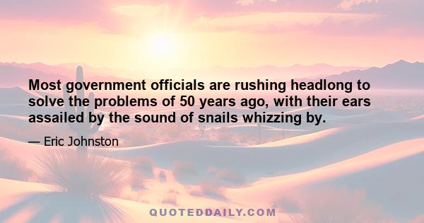 Most government officials are rushing headlong to solve the problems of 50 years ago, with their ears assailed by the sound of snails whizzing by.