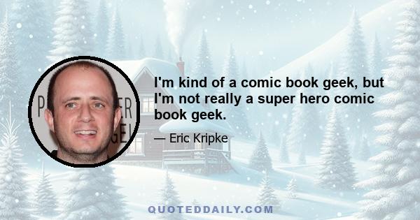 I'm kind of a comic book geek, but I'm not really a super hero comic book geek.